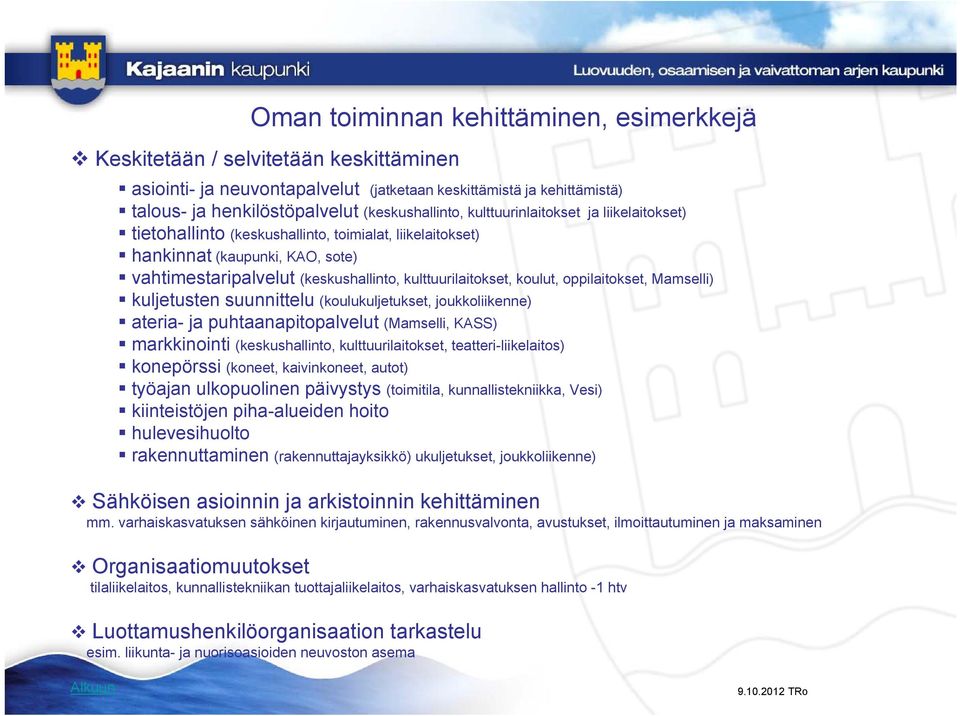 oppilaitokset, Mamselli) kuljetusten suunnittelu (koulukuljetukset, joukkoliikenne) ateria- ja puhtaanapitopalvelut (Mamselli, KASS) markkinointi (keskushallinto, kulttuurilaitokset,