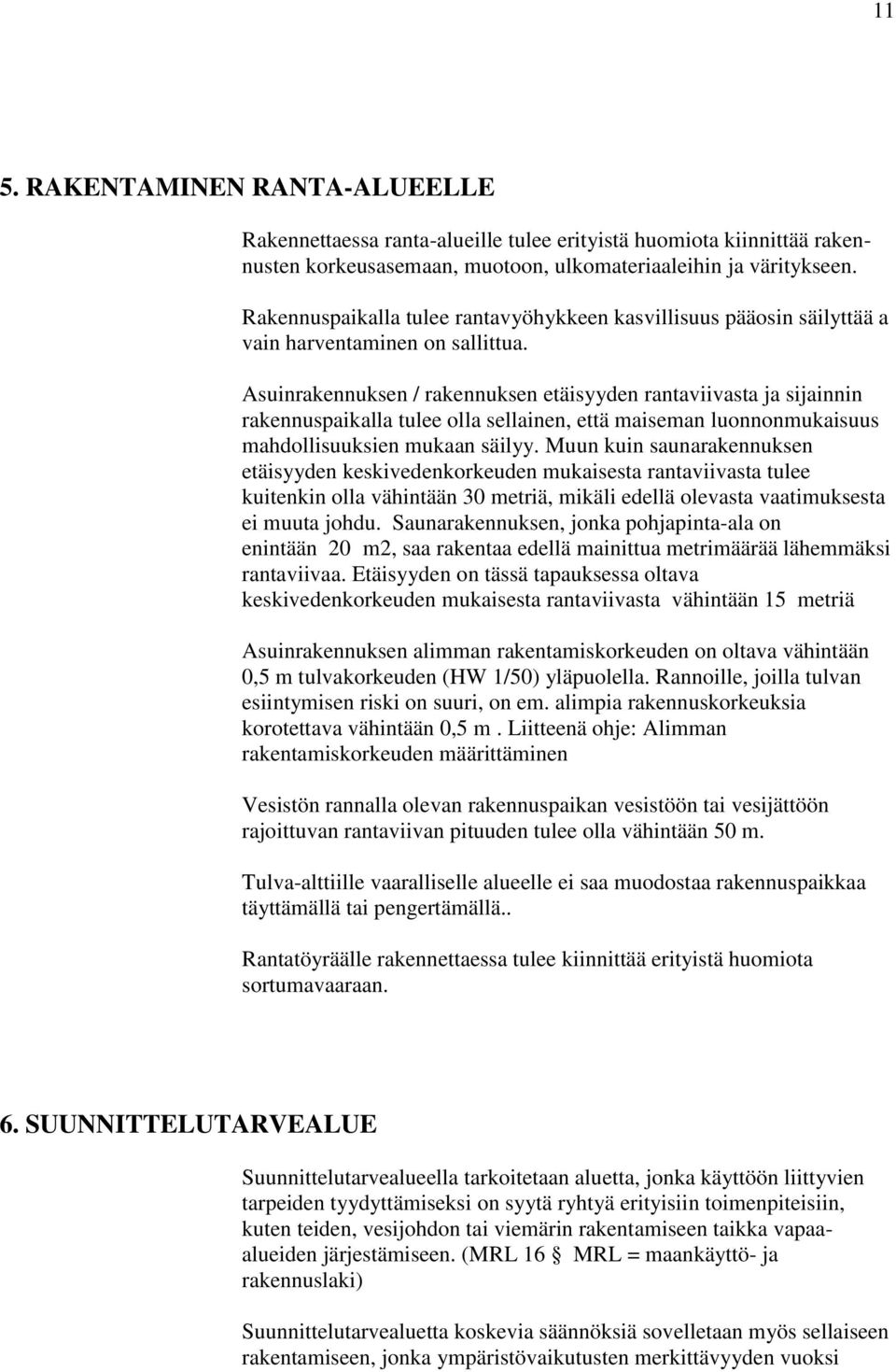 Asuinrakennuksen / rakennuksen etäisyyden rantaviivasta ja sijainnin rakennuspaikalla tulee olla sellainen, että maiseman luonnonmukaisuus mahdollisuuksien mukaan säilyy.