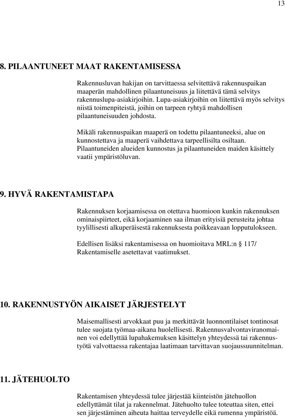 Mikäli rakennuspaikan maaperä on todettu pilaantuneeksi, alue on kunnostettava ja maaperä vaihdettava tarpeellisilta osiltaan.