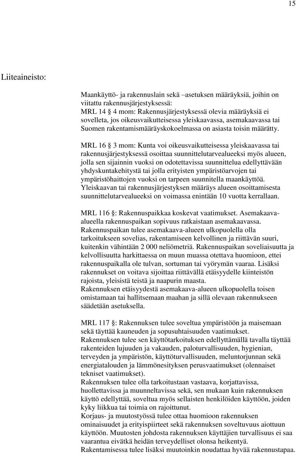 MRL 16 3 mom: Kunta voi oikeusvaikutteisessa yleiskaavassa tai rakennusjärjestyksessä osoittaa suunnittelutarvealueeksi myös alueen, jolla sen sijainnin vuoksi on odotettavissa suunnittelua