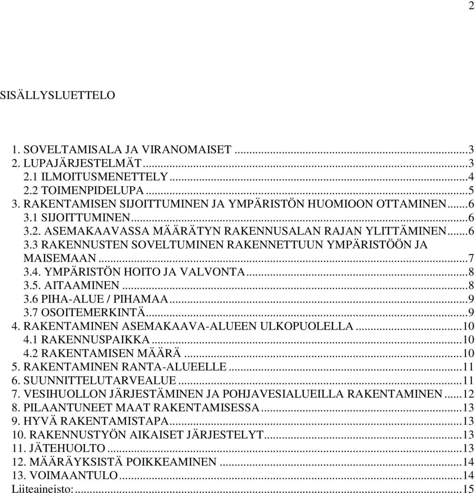 .. 8 3.5. AITAAMINEN... 8 3.6 PIHA-ALUE / PIHAMAA... 9 3.7 OSOITEMERKINTÄ... 9 4. RAKENTAMINEN ASEMAKAAVA-ALUEEN ULKOPUOLELLA... 10 4.1 RAKENNUSPAIKKA... 10 4.2 RAKENTAMISEN MÄÄRÄ... 10 5.