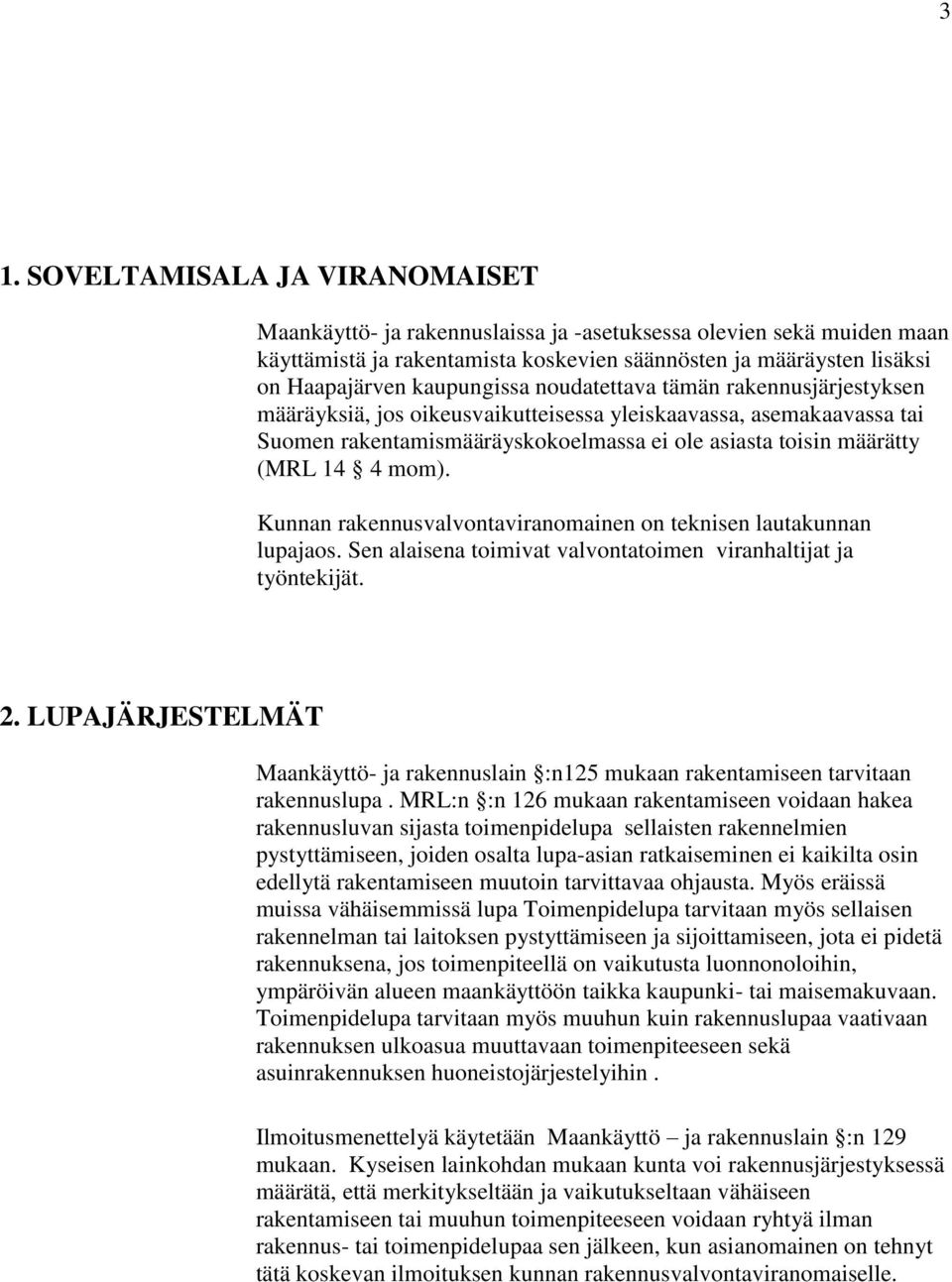 mom). Kunnan rakennusvalvontaviranomainen on teknisen lautakunnan lupajaos. Sen alaisena toimivat valvontatoimen viranhaltijat ja työntekijät. 2.