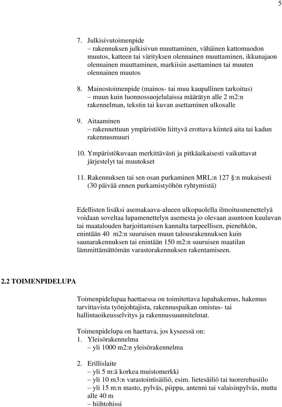 Aitaaminen rakennettuun ympäristöön liittyvä erottava kiinteä aita tai kadun rakennusmuuri 10. Ympäristökuvaan merkittävästi ja pitkäaikaisesti vaikuttavat järjestelyt tai muutokset 11.