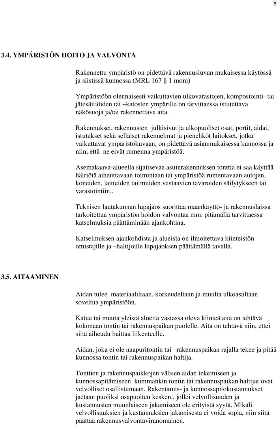 kompostointi- tai jätesäiliöiden tai katosten ympärille on tarvittaessa istutettava näkösuoja ja/tai rakennettava aita.