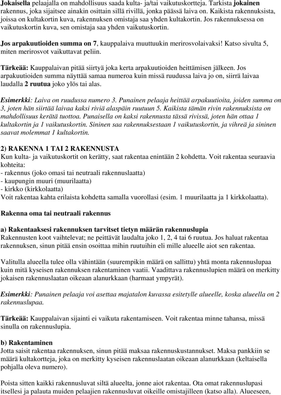 Jos arpakuutioiden summa on 7, kauppalaiva muuttuukin merirosvolaivaksi! Katso sivulta 5, miten merirosvot vaikuttavat peliin.