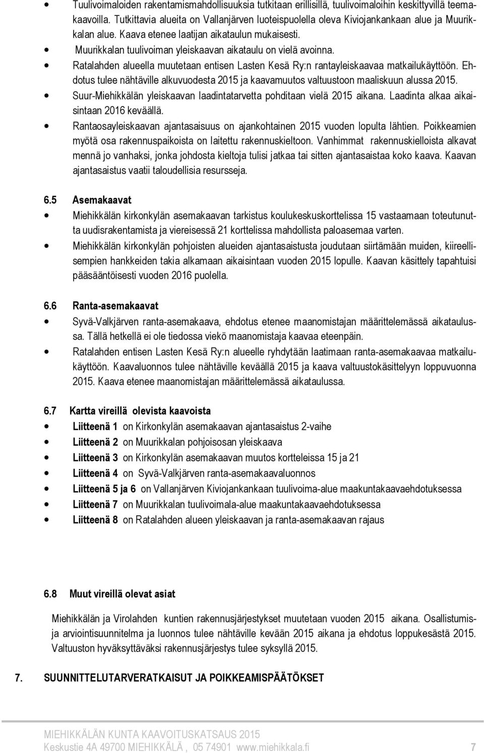 Muurikkalan tuulivoiman yleiskaavan aikataulu on vielä avoinna. Ratalahden alueella muutetaan entisen Lasten Kesä Ry:n rantayleiskaavaa matkailukäyttöön.