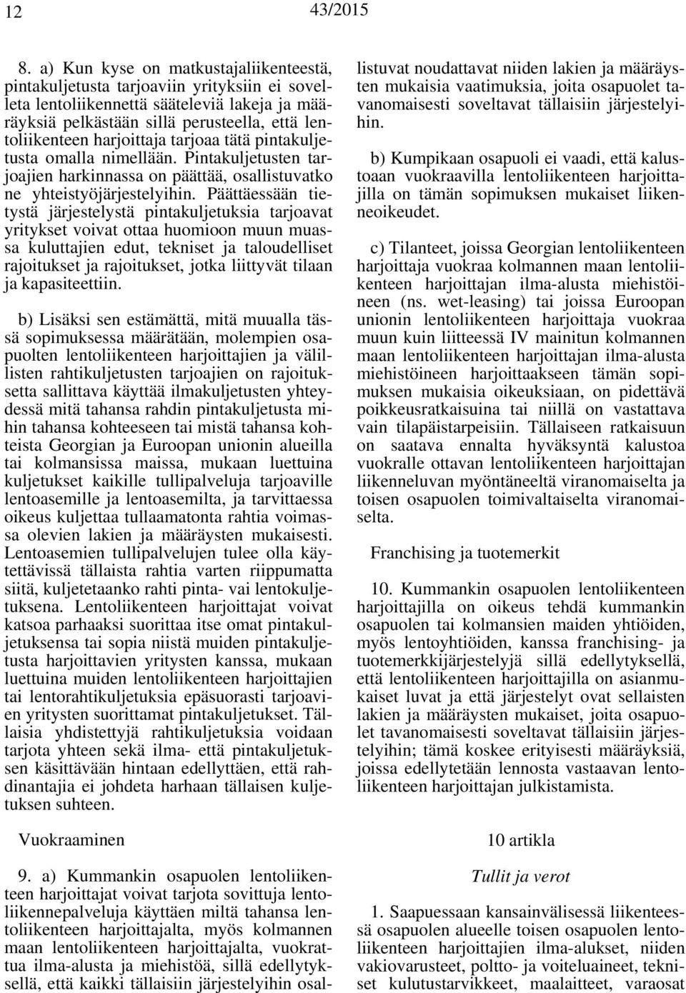 Päättäessään tietystä järjestelystä pintakuljetuksia tarjoavat yritykset voivat ottaa huomioon muun muassa kuluttajien edut, tekniset ja taloudelliset rajoitukset ja rajoitukset, jotka liittyvät