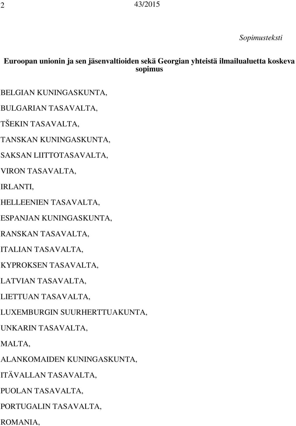 ESPANJAN KUNINGASKUNTA, RANSKAN TASAVALTA, ITALIAN TASAVALTA, KYPROKSEN TASAVALTA, LATVIAN TASAVALTA, LIETTUAN TASAVALTA, LUXEMBURGIN