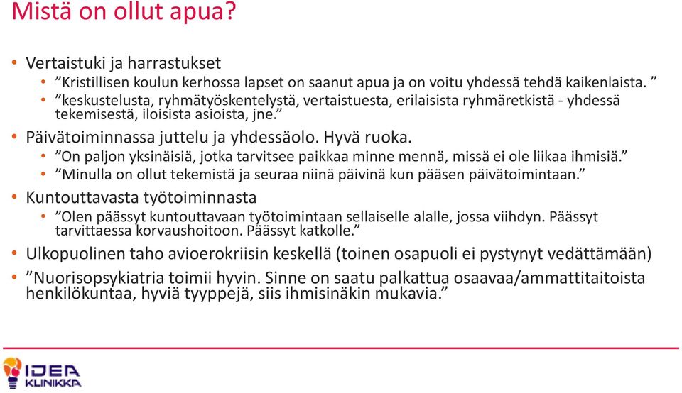 On paljon yksinäisiä, jotka tarvitsee paikkaa minne mennä, missä ei ole liikaa ihmisiä. Minulla on ollut tekemistä ja seuraa niinä päivinä kun pääsen päivätoimintaan.