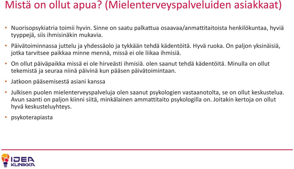 On ollut päiväpaikka missä ei ole hirveästi ihmisiä. olen saanut tehdä kädentöitä. Minulla on ollut tekemistä ja seuraa niinä päivinä kun pääsen päivätoimintaan.