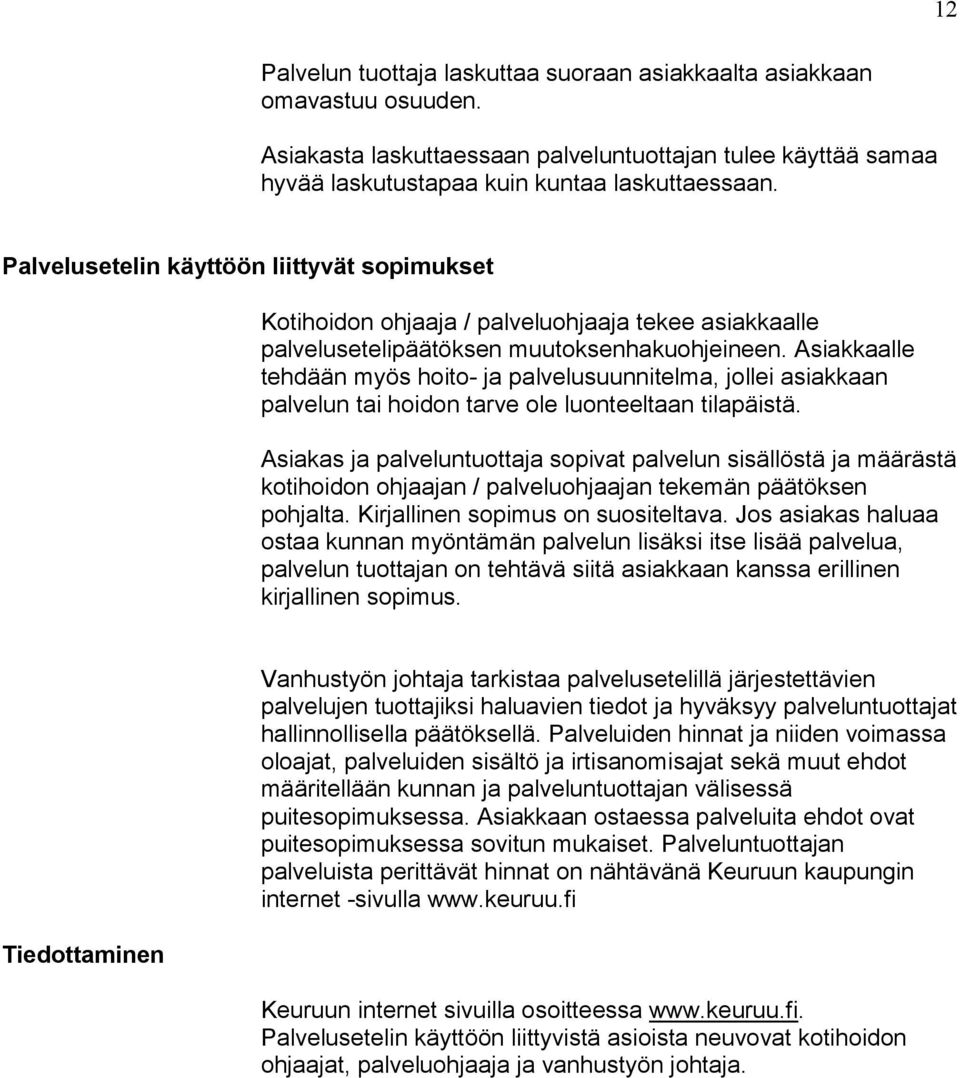 Asiakkaalle tehdään myös hoito- ja palvelusuunnitelma, jollei asiakkaan palvelun tai hoidon tarve ole luonteeltaan tilapäistä.