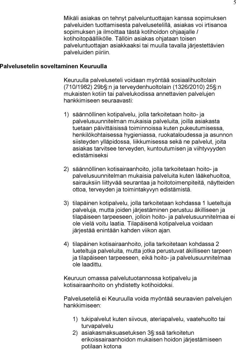 Keuruulla palveluseteli voidaan myöntää sosiaalihuoltolain (710/1982) 29b :n ja terveydenhuoltolain (1326/2010) 25 :n mukaisten kotiin tai palvelukodissa annettavien palvelujen hankkimiseen