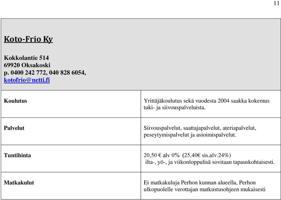 Siivouspalvelut, saattajapalvelut, ateriapalvelut, peseytymispalvelut ja asioimispalvelut.