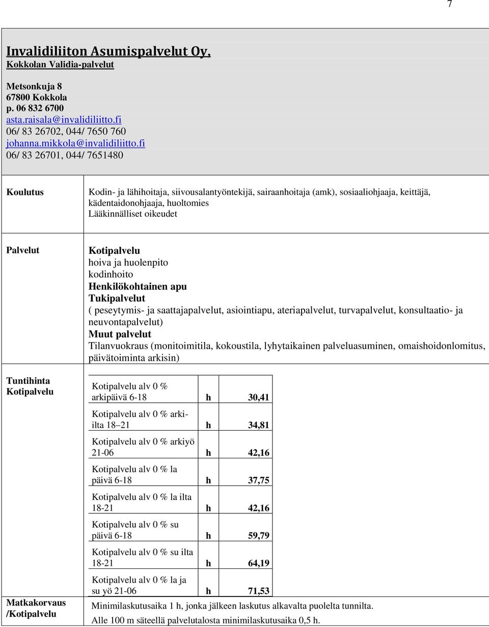 Kotipalvelu /Kotipalvelu Kotipalvelu hoiva ja huolenpito kodinhoito Henkilökohtainen apu Tukipalvelut ( peseytymis- ja saattajapalvelut, asiointiapu, ateriapalvelut, turvapalvelut, konsultaatio- ja