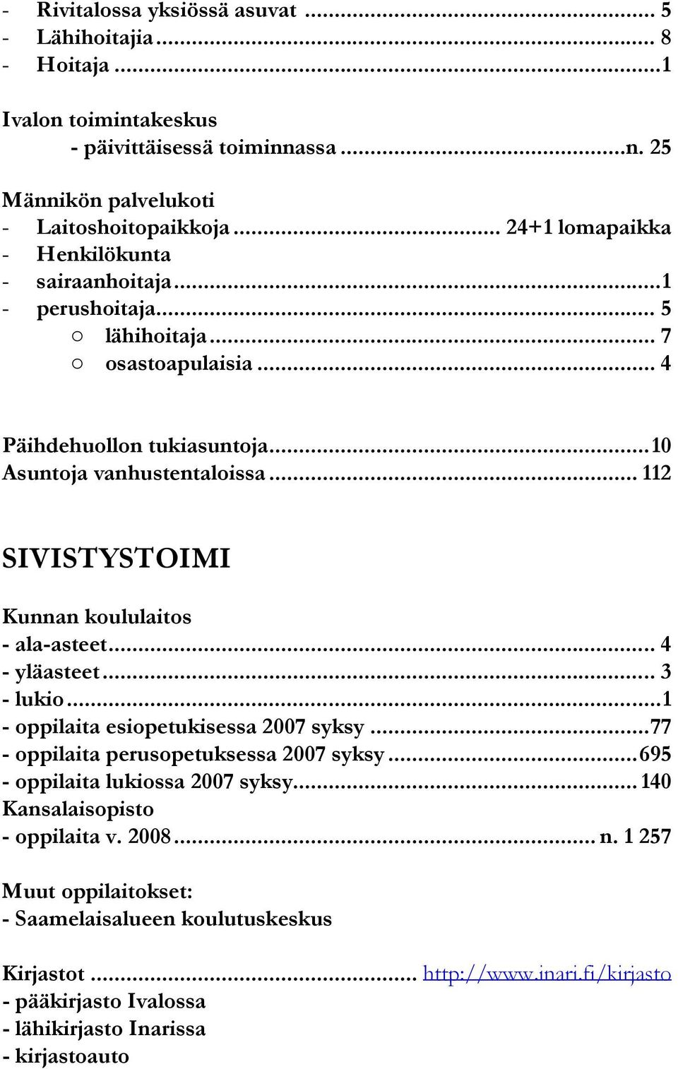 .. 112 SIVISTYSTOIMI Kunnan koululaitos - ala-asteet... 4 - yläasteet... 3 - lukio...1 - oppilaita esiopetukisessa 2007 syksy...77 - oppilaita perusopetuksessa 2007 syksy.