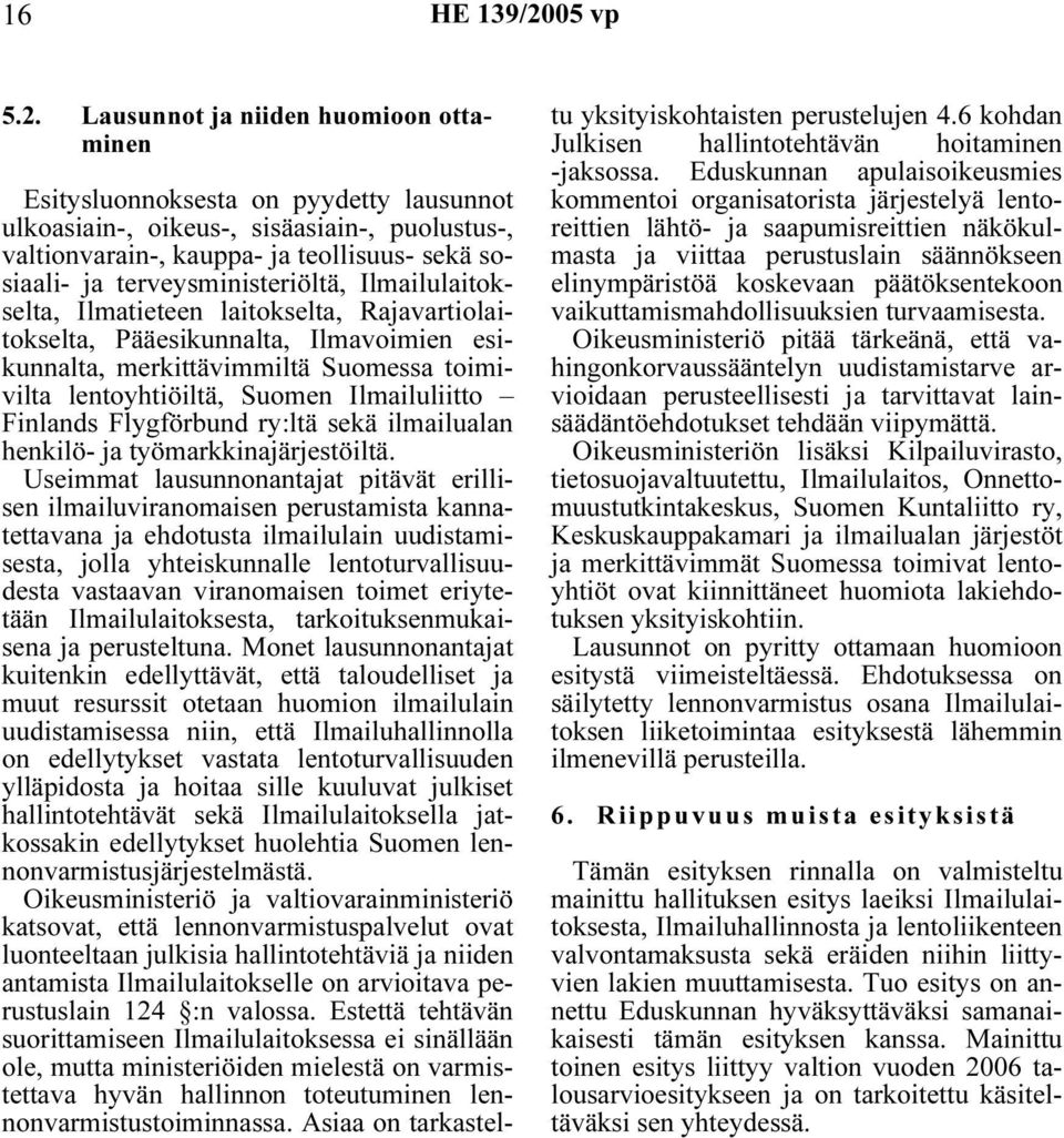 Lausunnot ja niiden huomioon ottaminen Esitysluonnoksesta on pyydetty lausunnot ulkoasiain-, oikeus-, sisäasiain-, puolustus-, valtionvarain-, kauppa- ja teollisuus- sekä sosiaali- ja