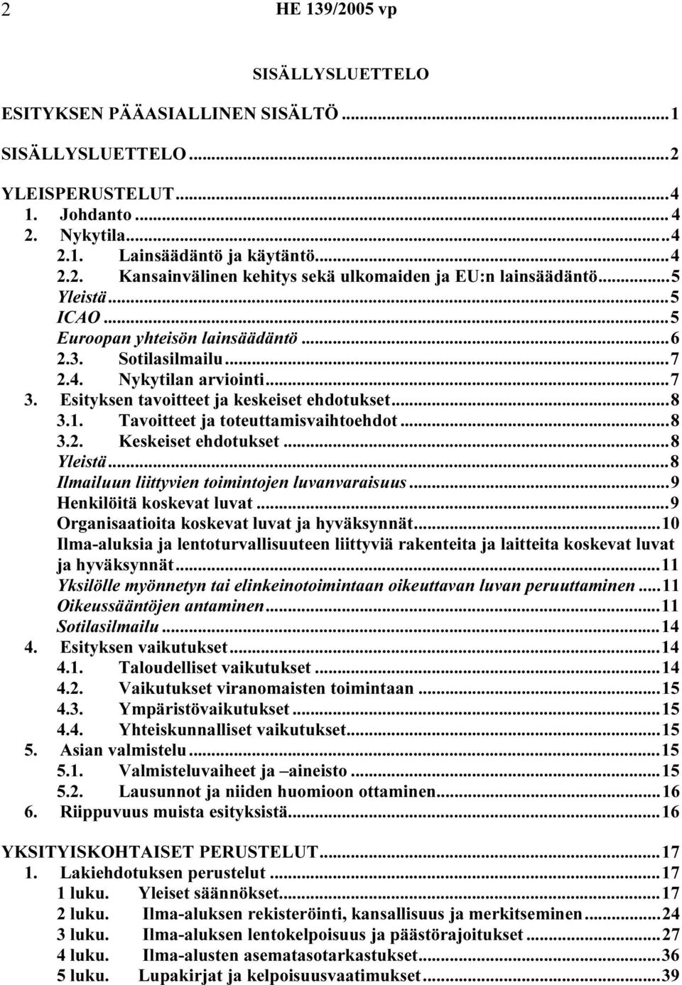 Tavoitteet ja toteuttamisvaihtoehdot...8 3.2. Keskeiset ehdotukset...8 Yleistä...8 Ilmailuun liittyvien toimintojen luvanvaraisuus...9 Henkilöitä koskevat luvat.