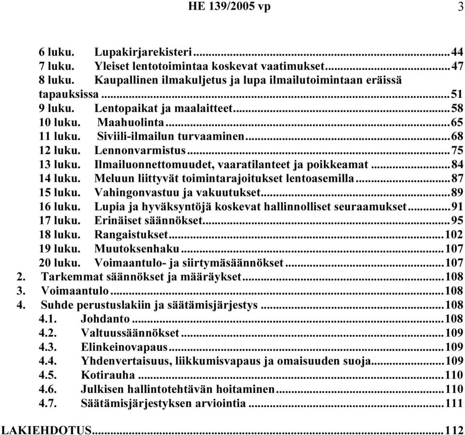 ..84 14 luku. Meluun liittyvät toimintarajoitukset lentoasemilla...87 15 luku. Vahingonvastuu ja vakuutukset...89 16 luku. Lupia ja hyväksyntöjä koskevat hallinnolliset seuraamukset...91 17 luku.