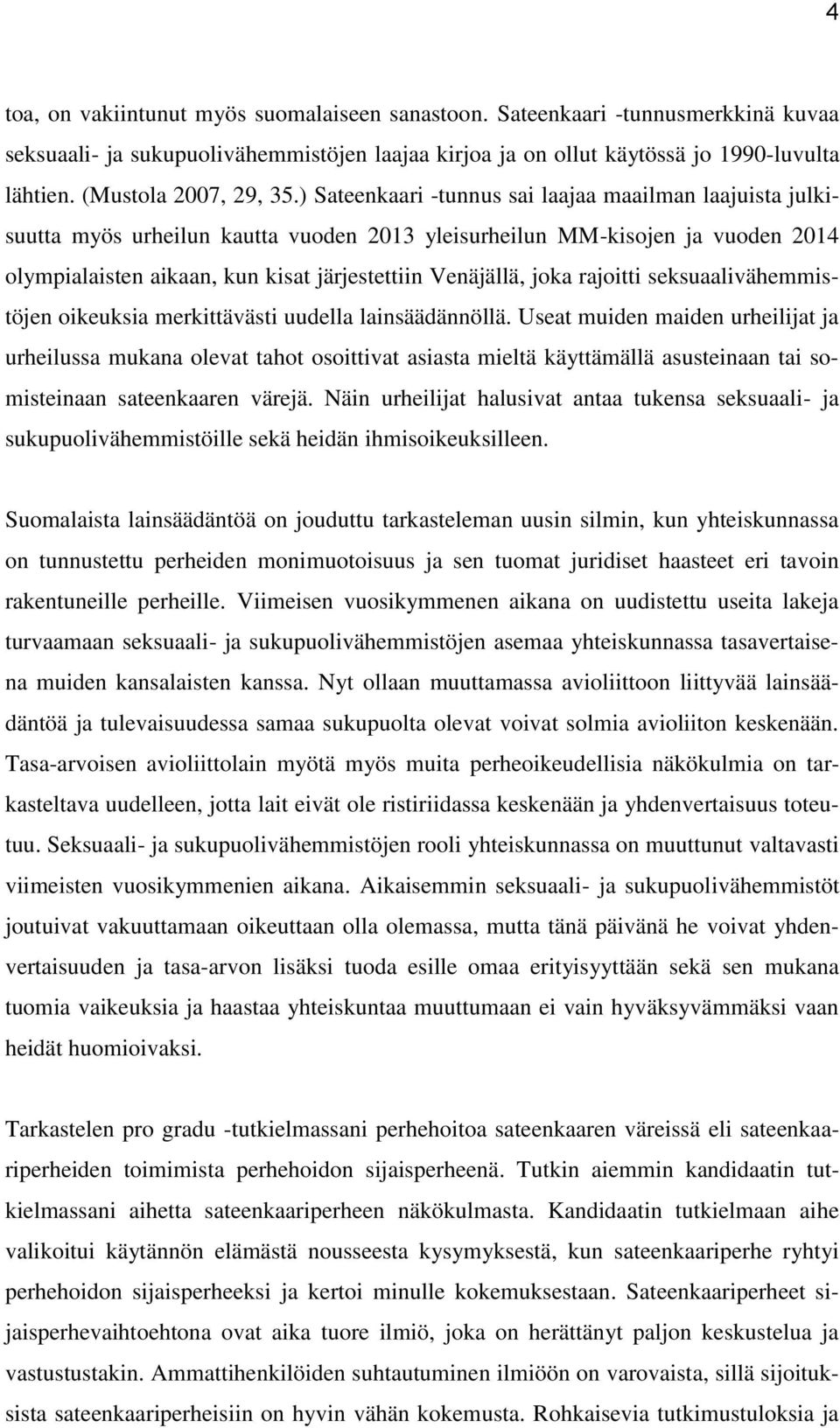 ) Sateenkaari -tunnus sai laajaa maailman laajuista julkisuutta myös urheilun kautta vuoden 2013 yleisurheilun MM-kisojen ja vuoden 2014 olympialaisten aikaan, kun kisat järjestettiin Venäjällä, joka