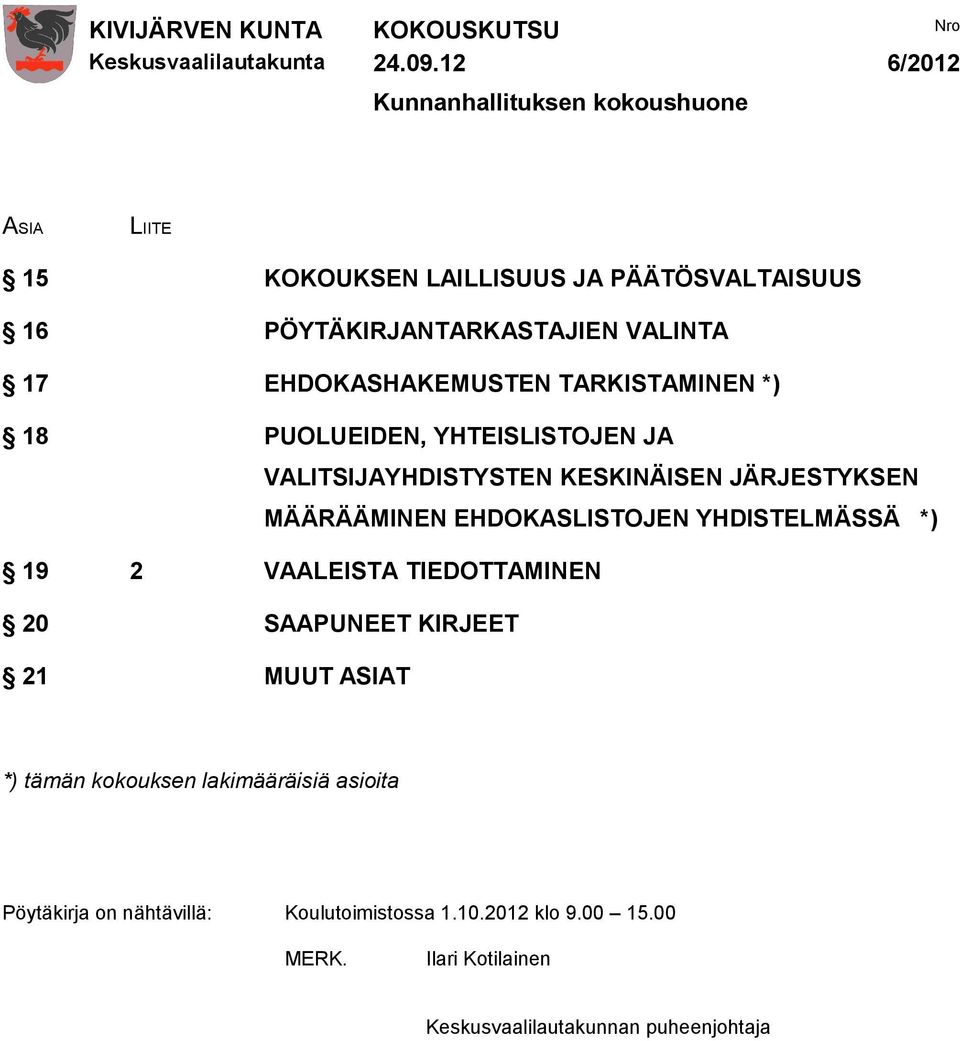 EHDOKASHAKEMUSTEN TARKISTAMINEN *) 18 PUOLUEIDEN, YHTEISLISTOJEN JA VALITSIJAYHDISTYSTEN KESKINÄISEN JÄRJESTYKSEN MÄÄRÄÄMINEN