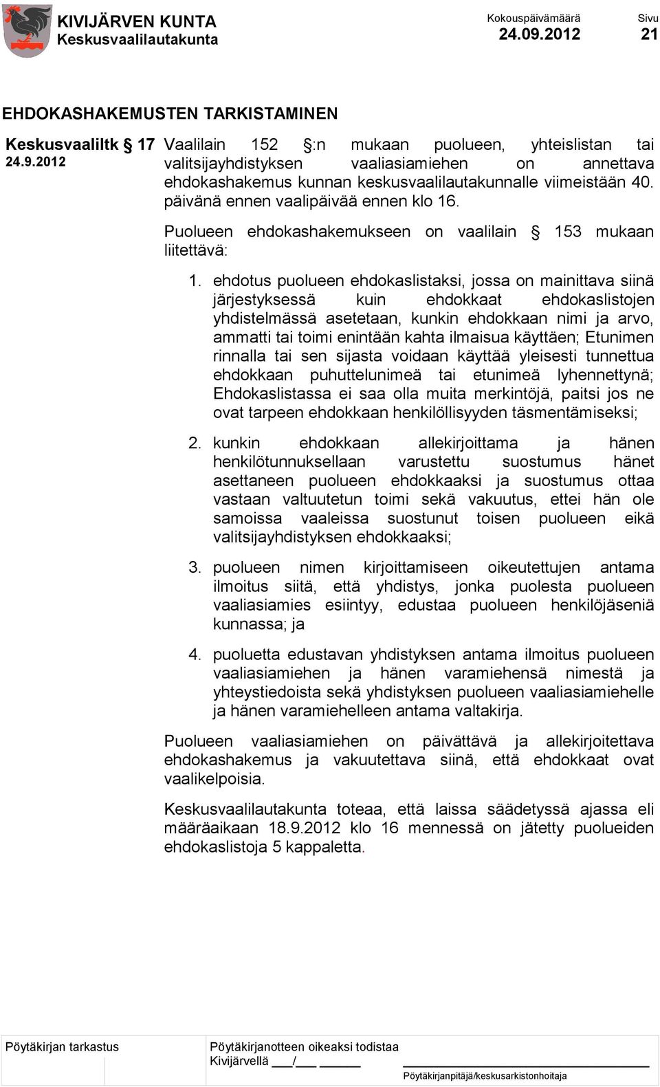 keskusvaalilautakunnalle viimeistään 40. päivänä ennen vaalipäivää ennen klo 16. Puolueen ehdokashakemukseen on vaalilain 153 mukaan liitettävä: 1.