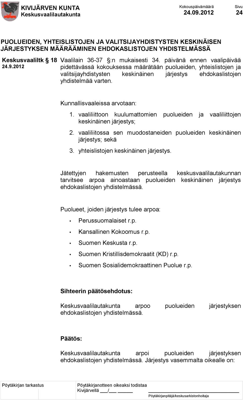 Kunnallisvaaleissa arvotaan: 1. vaaliliittoon kuulumattomien puolueiden ja vaaliliittojen keskinäinen järjestys; 2. vaaliliitossa sen muodostaneiden puolueiden keskinäinen järjestys; sekä 3.