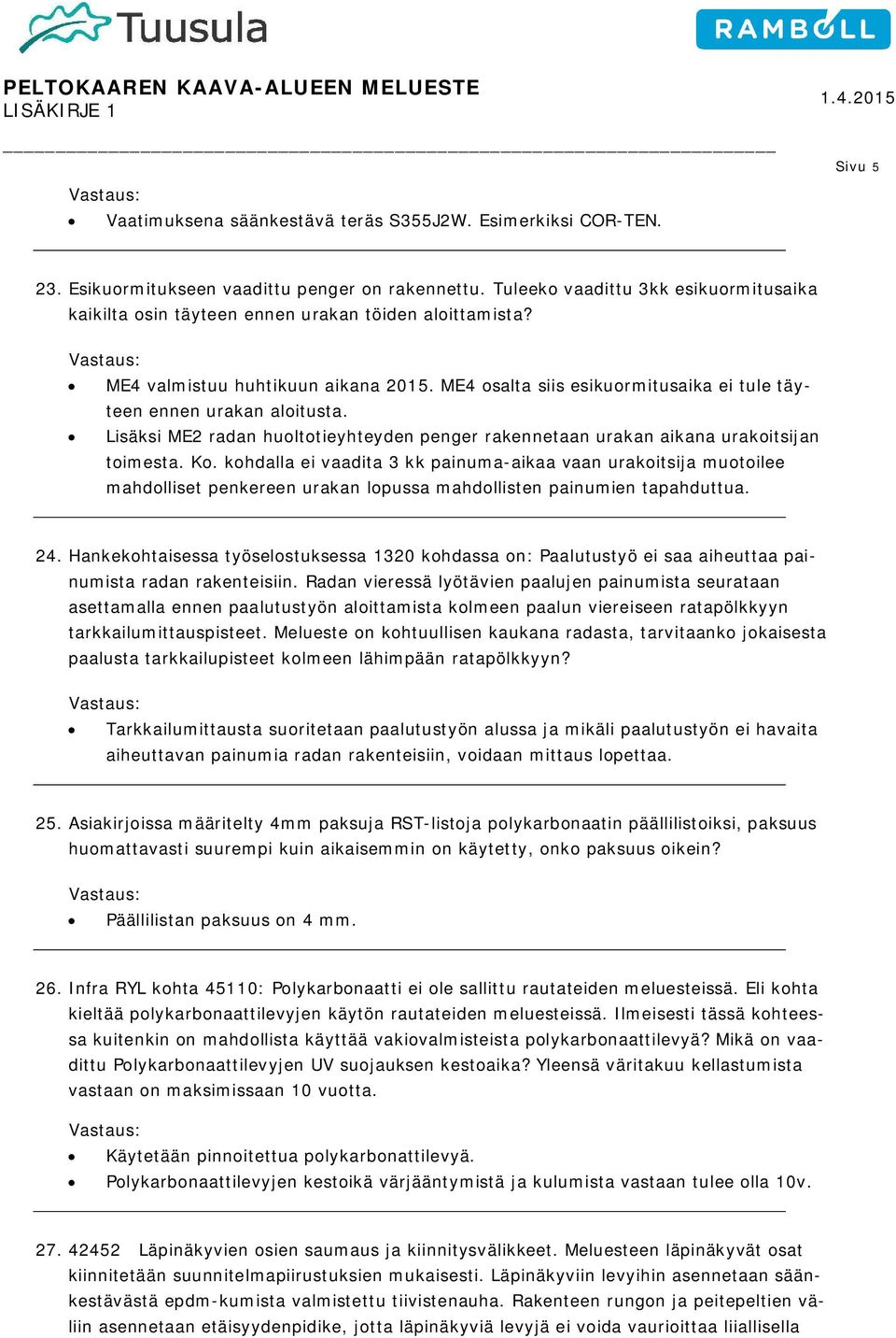 ME4 osalta siis esikuormitusaika ei tule täyteen ennen urakan aloitusta. Lisäksi ME2 radan huoltotieyhteyden penger rakennetaan urakan aikana urakoitsijan toimesta. Ko.