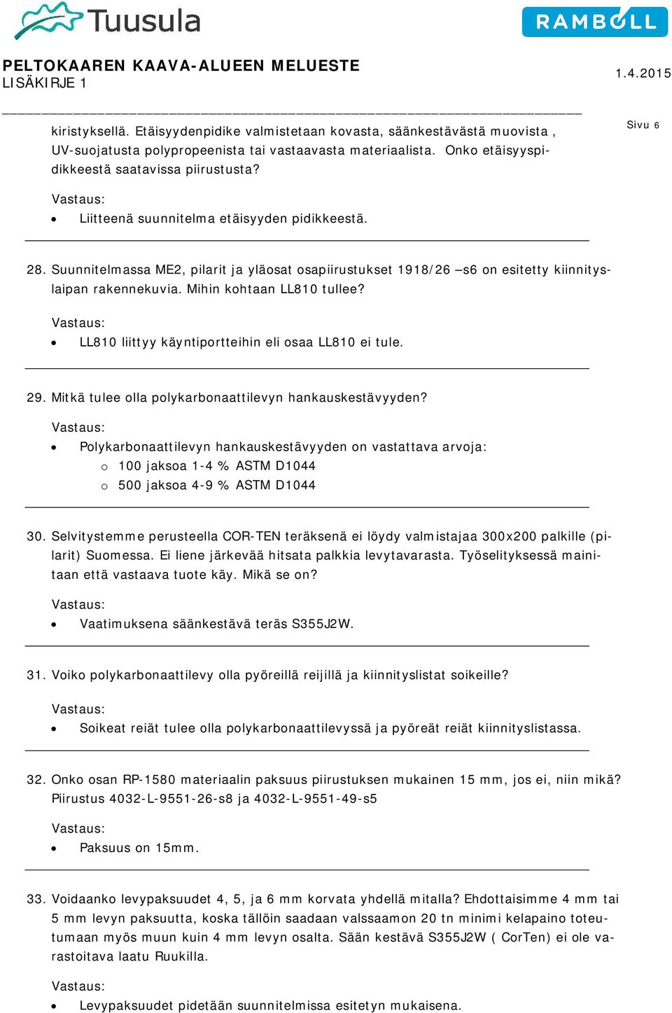 LL810 liittyy käyntiportteihin eli osaa LL810 ei tule. 29. Mitkä tulee olla polykarbonaattilevyn hankauskestävyyden?