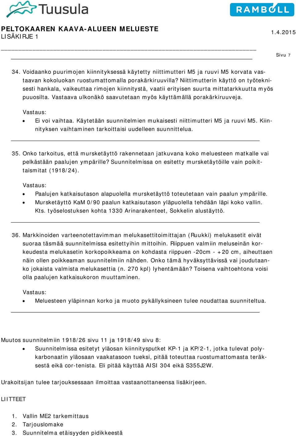 Ei voi vaihtaa. Käytetään suunnitelmien mukaisesti niittimutteri M5 ja ruuvi M5. Kiinnityksen vaihtaminen tarkoittaisi uudelleen suunnittelua. 35.