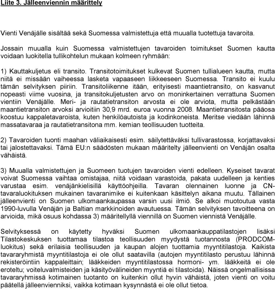 Transitotoimitukset kulkevat Suomen tullialueen kautta, mutta niitä ei missään vaiheessa lasketa vapaaseen liikkeeseen Suomessa. Transito ei kuulu tämän selvityksen piiriin.