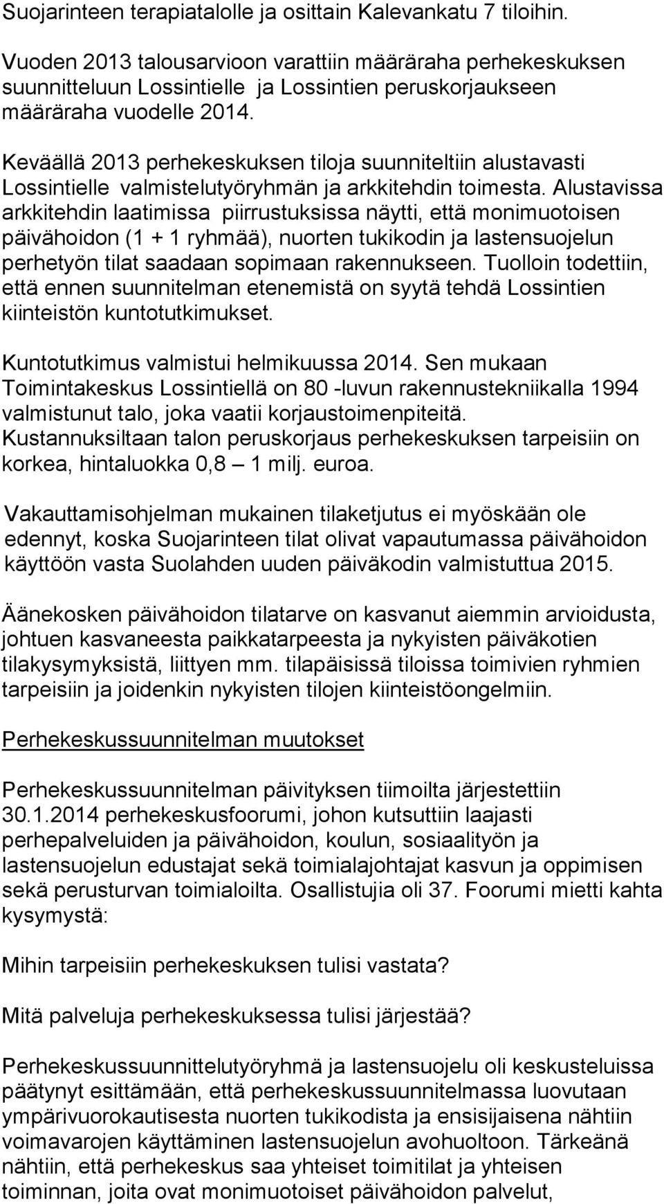 Keväällä 2013 perhekeskuksen tiloja suunniteltiin alustavasti Lossintielle valmistelutyöryhmän ja arkkitehdin toimesta.
