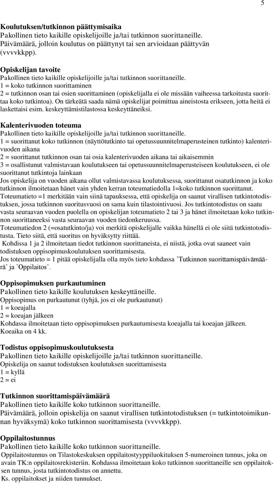 On tärkeätä saada nämä opiskelijat poimittua aineistosta erikseen, jotta heitä ei laskettaisi esim. keskeyttämistilastossa keskeyttäneiksi.