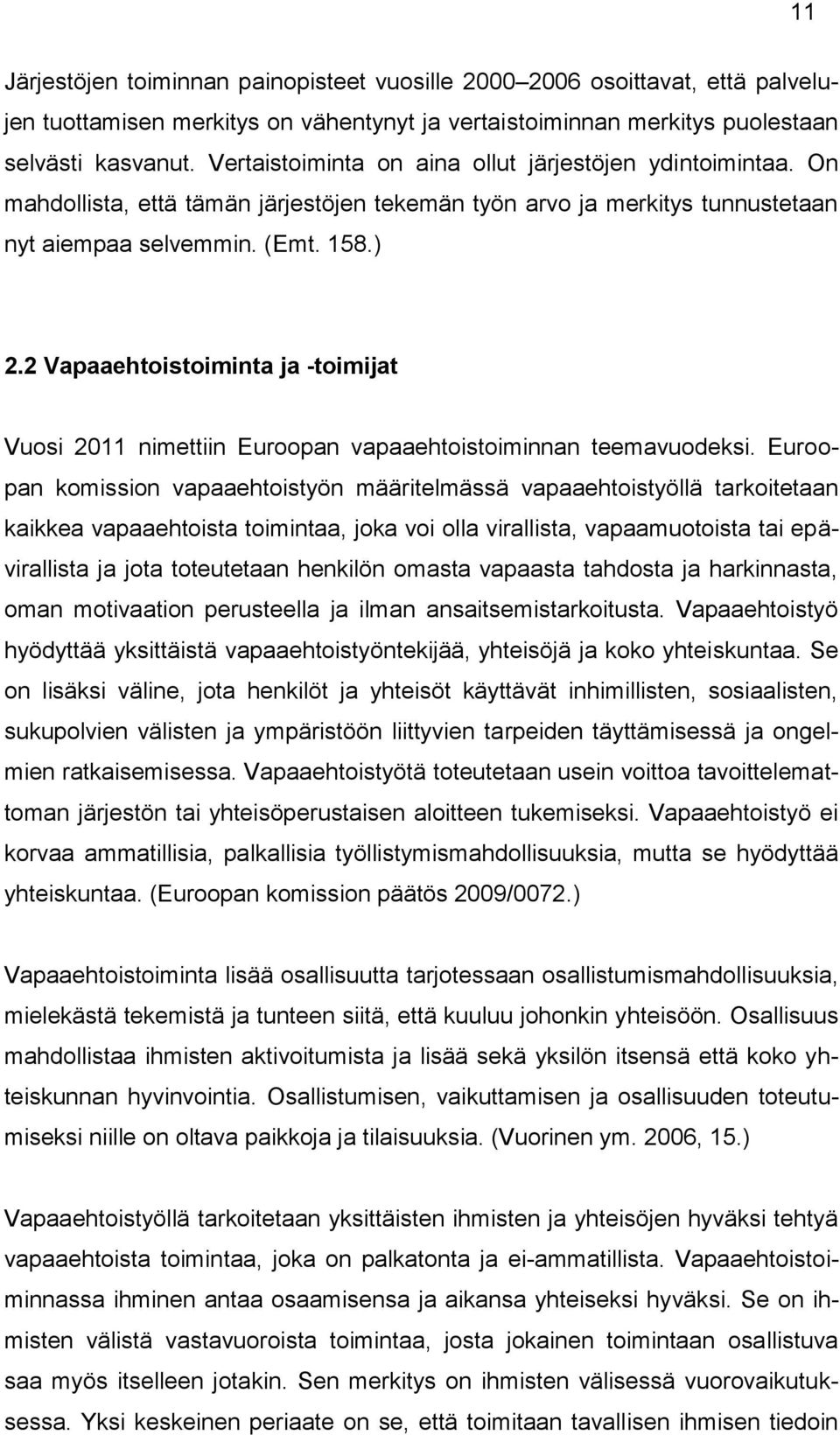 2 Vapaaehtoistoiminta ja -toimijat Vuosi 2011 nimettiin Euroopan vapaaehtoistoiminnan teemavuodeksi.