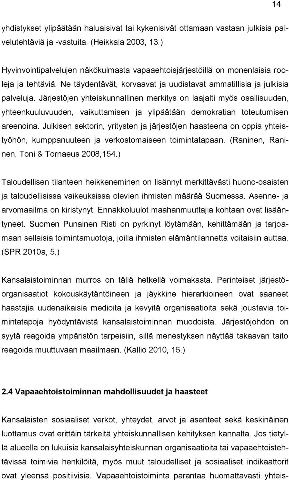 Järjestöjen yhteiskunnallinen merkitys on laajalti myös osallisuuden, yhteenkuuluvuuden, vaikuttamisen ja ylipäätään demokratian toteutumisen areenoina.