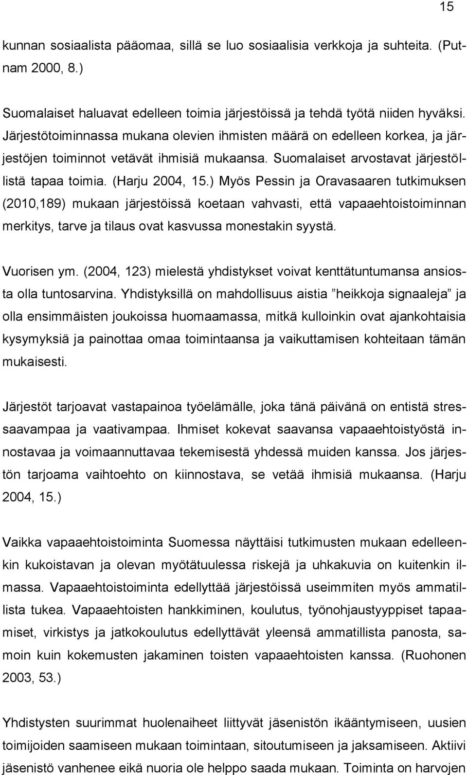 ) Myös Pessin ja Oravasaaren tutkimuksen (2010,189) mukaan järjestöissä koetaan vahvasti, että vapaaehtoistoiminnan merkitys, tarve ja tilaus ovat kasvussa monestakin syystä. Vuorisen ym.