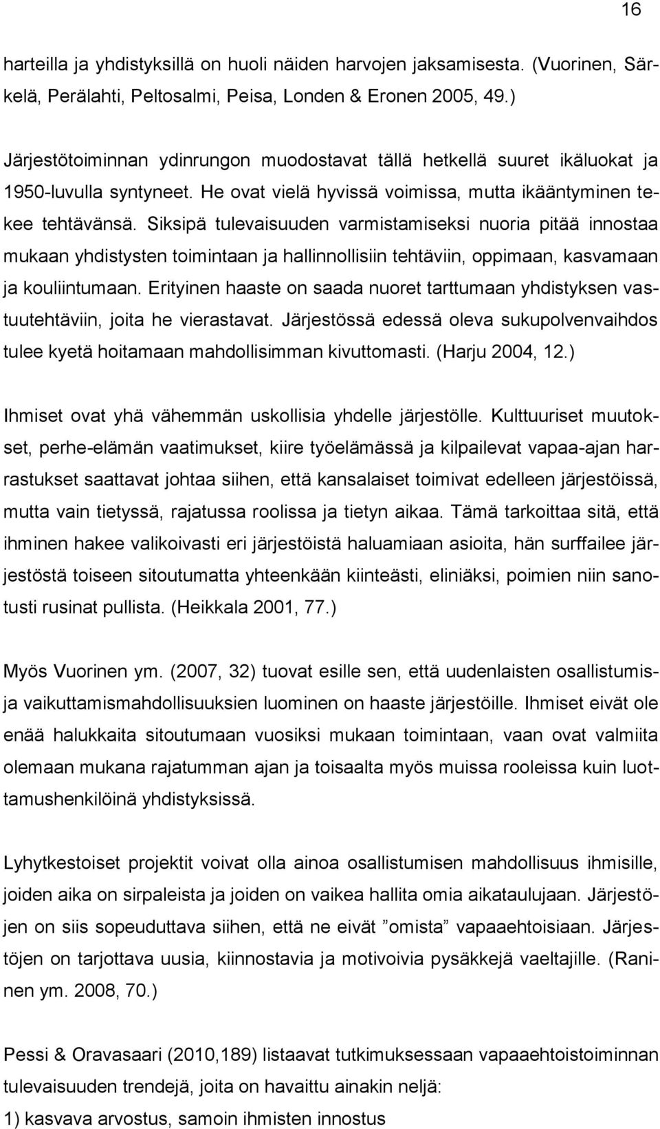 Siksipä tulevaisuuden varmistamiseksi nuoria pitää innostaa mukaan yhdistysten toimintaan ja hallinnollisiin tehtäviin, oppimaan, kasvamaan ja kouliintumaan.