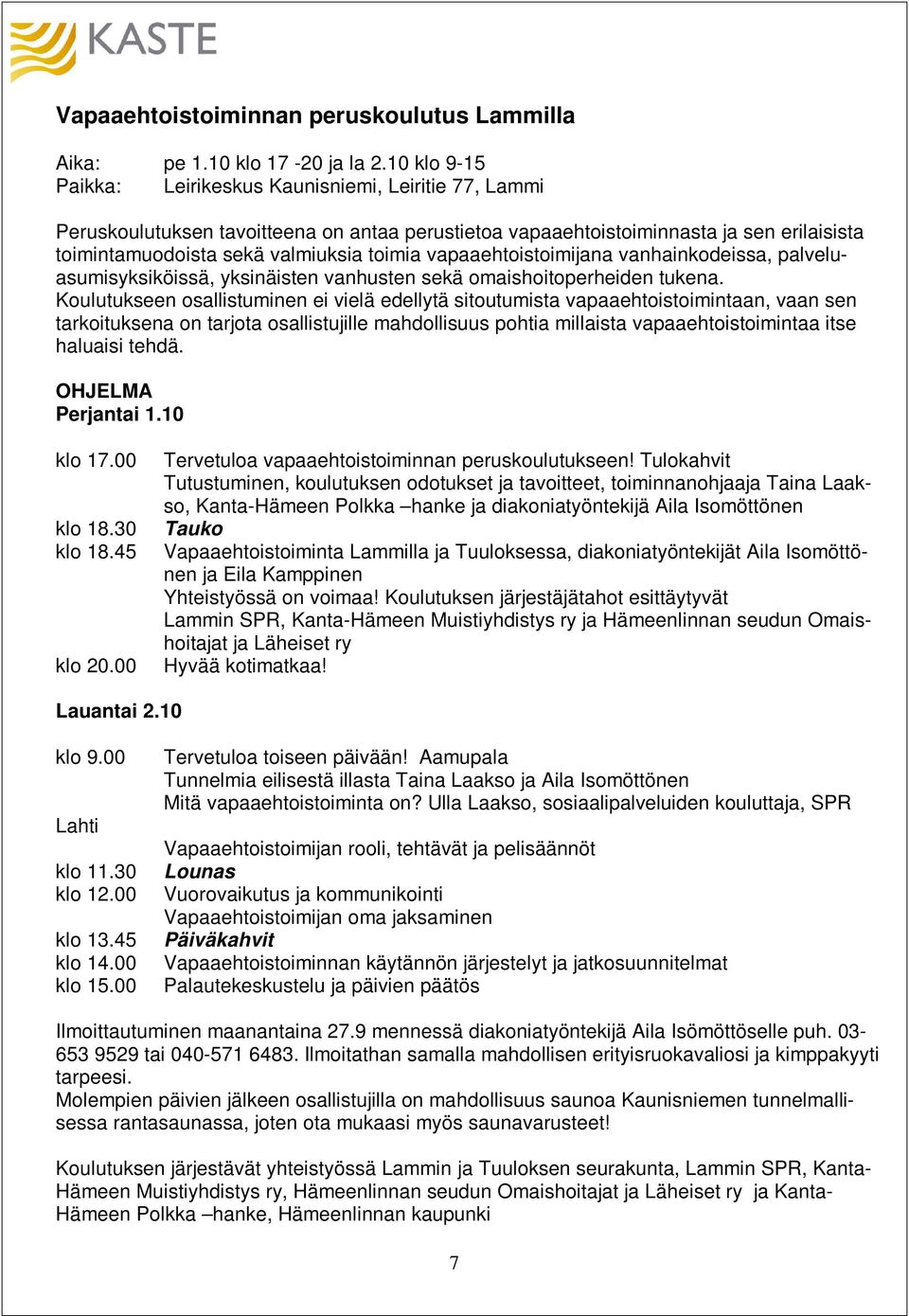 vapaaehtoistoimijana vanhainkodeissa, palveluasumisyksiköissä, yksinäisten vanhusten sekä omaishoitoperheiden tukena.