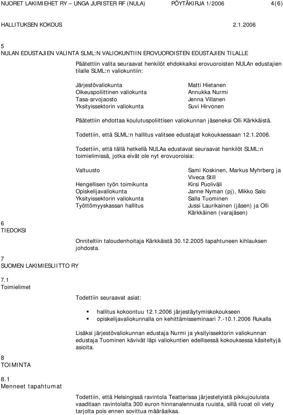 ehdottaa koulutuspoliittisen valiokunnan jäseneksi Olli Kärkkäistä. Todettiin, että SLML:n hallitus valitsee edustajat kokouksessaan 12.1.2006.