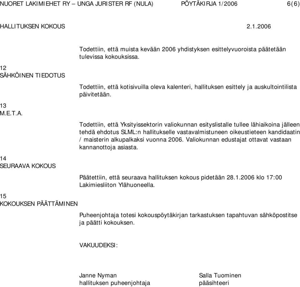 Todettiin, että Yksityissektorin valiokunnan esityslistalle tullee lähiaikoina jälleen tehdä ehdotus SLML:n hallitukselle vastavalmistuneen oikeustieteen kandidaatin / maisterin alkupalkaksi vuonna