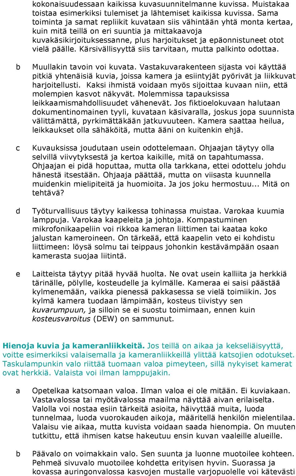 Kärsivällisyyttä siis trvitn, mutt plkinto oott. Muullkin tvoin voi kuvt. Vstkuvrkntn sijst voi käyttää pitkiä yhtnäisiä kuvi, joiss kmr j siintyjät pyörivät j liikkuvt hrjoitllusti.