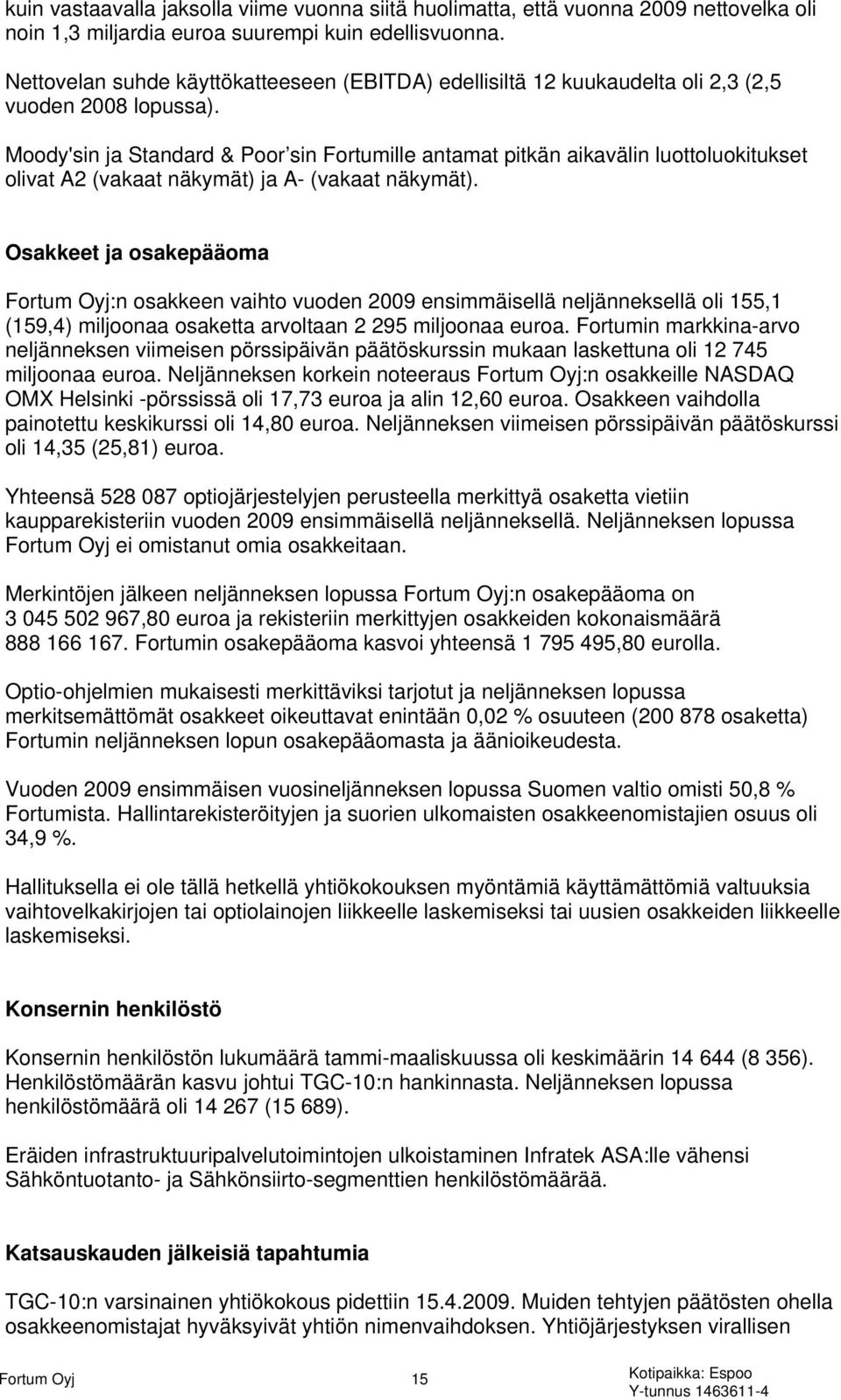 Moody'sin ja Standard & Poor sin Fortumille antamat pitkän aikavälin luottoluokitukset olivat A2 (vakaat näkymät) ja A- (vakaat näkymät).