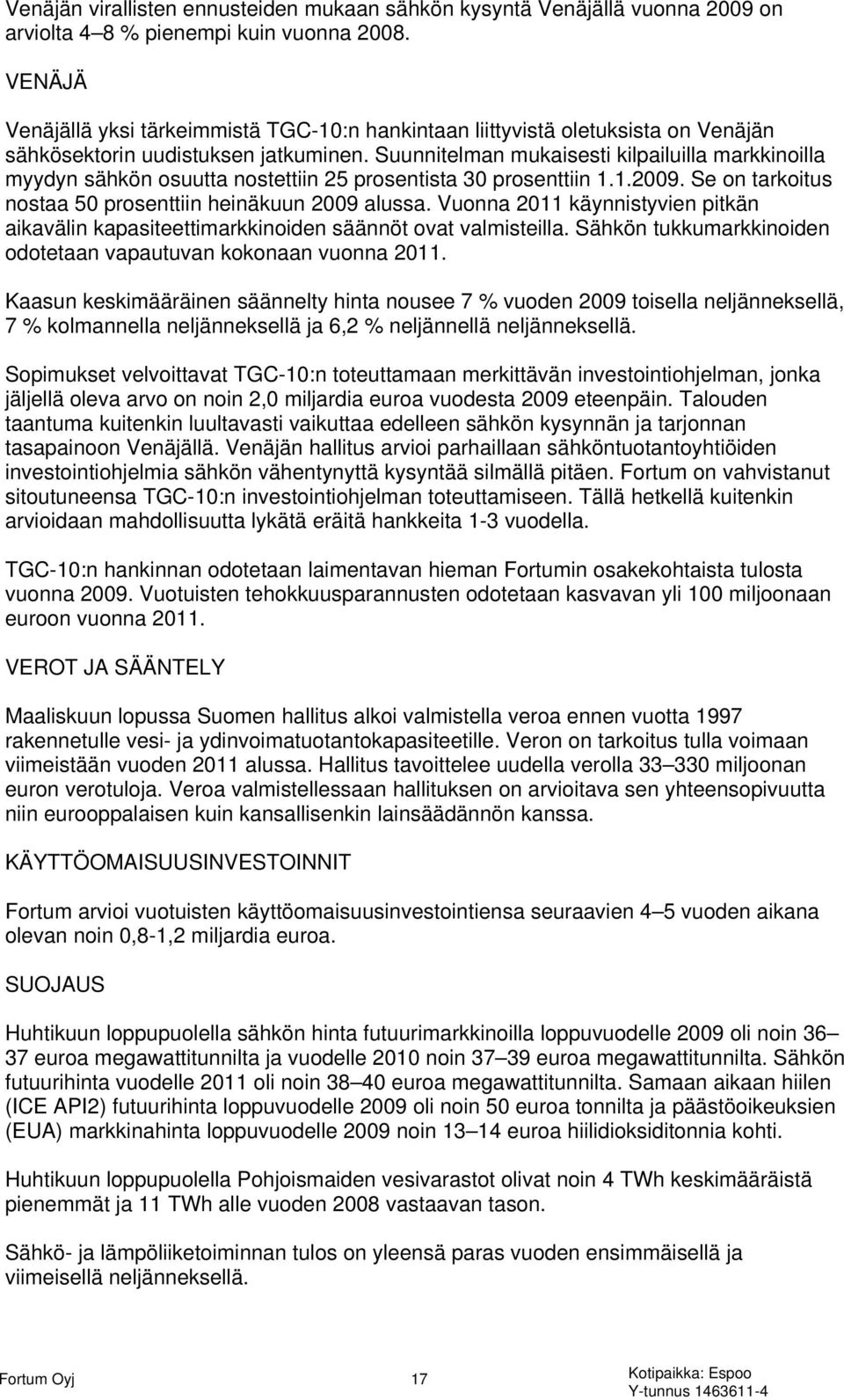 Suunnitelman mukaisesti kilpailuilla markkinoilla myydyn sähkön osuutta nostettiin 25 prosentista 30 prosenttiin 1.1.2009. Se on tarkoitus nostaa 50 prosenttiin heinäkuun 2009 alussa.