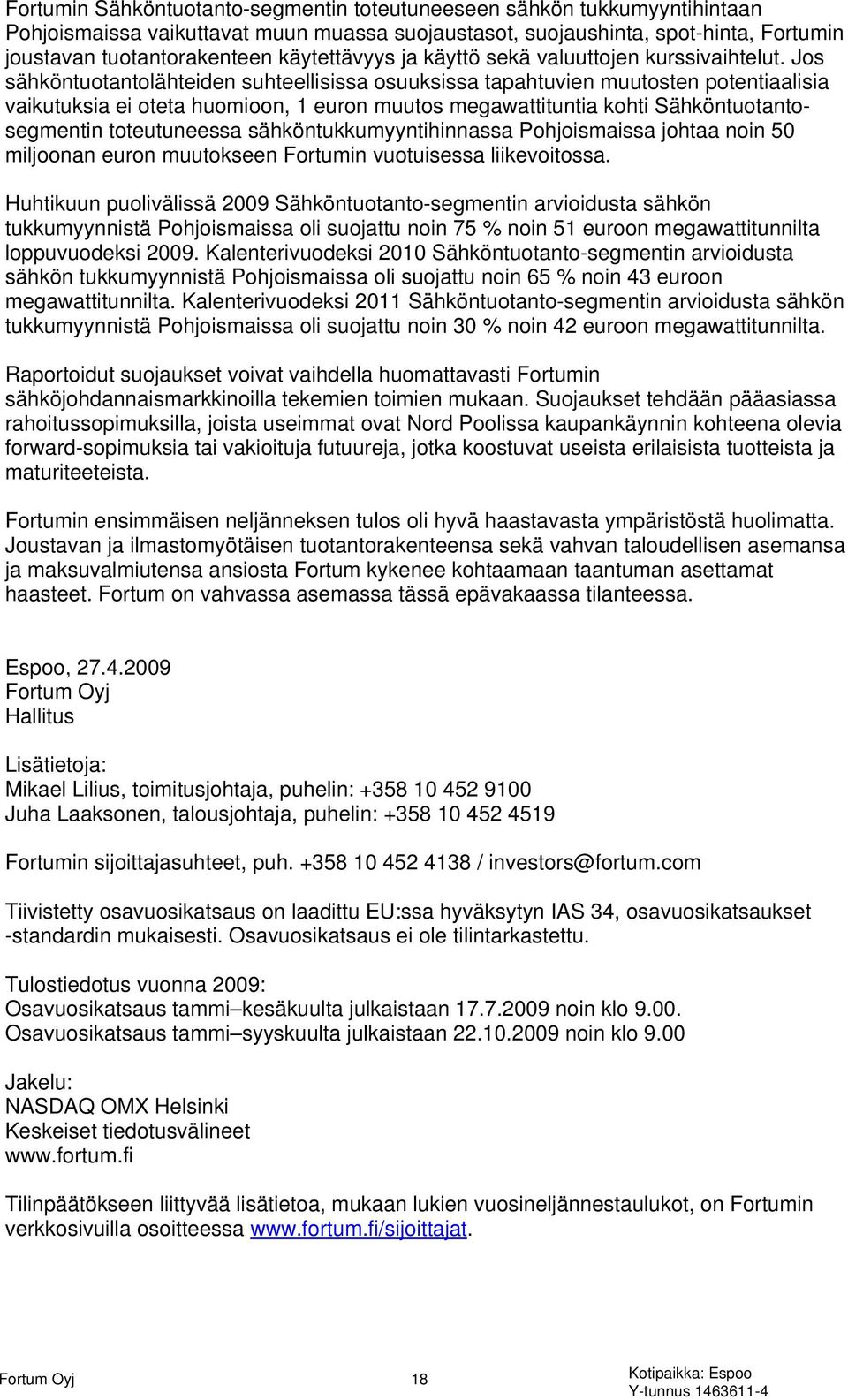 Jos sähköntuotantolähteiden suhteellisissa osuuksissa tapahtuvien muutosten potentiaalisia vaikutuksia ei oteta huomioon, 1 euron muutos megawattituntia kohti Sähköntuotantosegmentin toteutuneessa