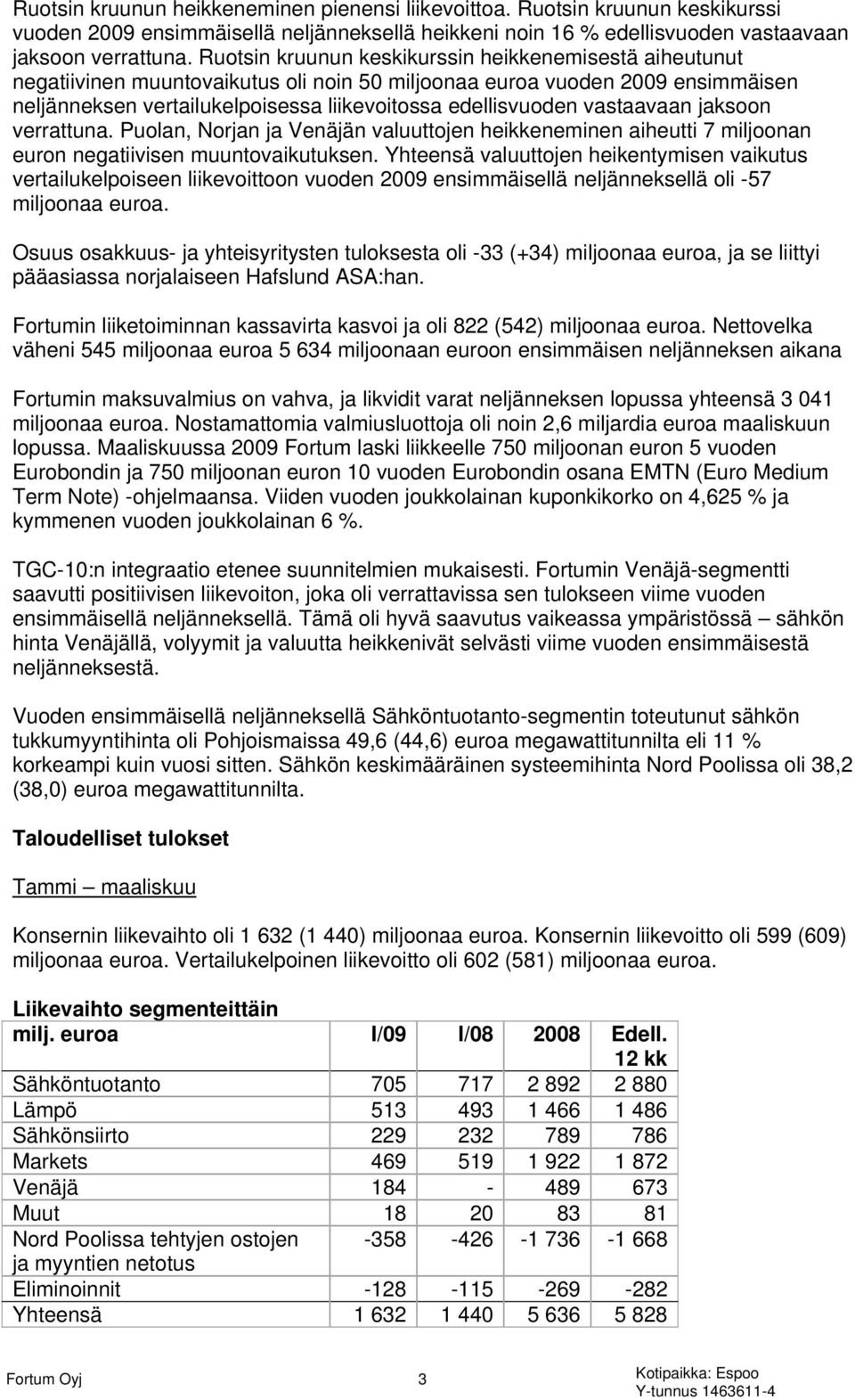 vastaavaan jaksoon verrattuna. Puolan, Norjan ja Venäjän valuuttojen heikkeneminen aiheutti 7 miljoonan euron negatiivisen muuntovaikutuksen.
