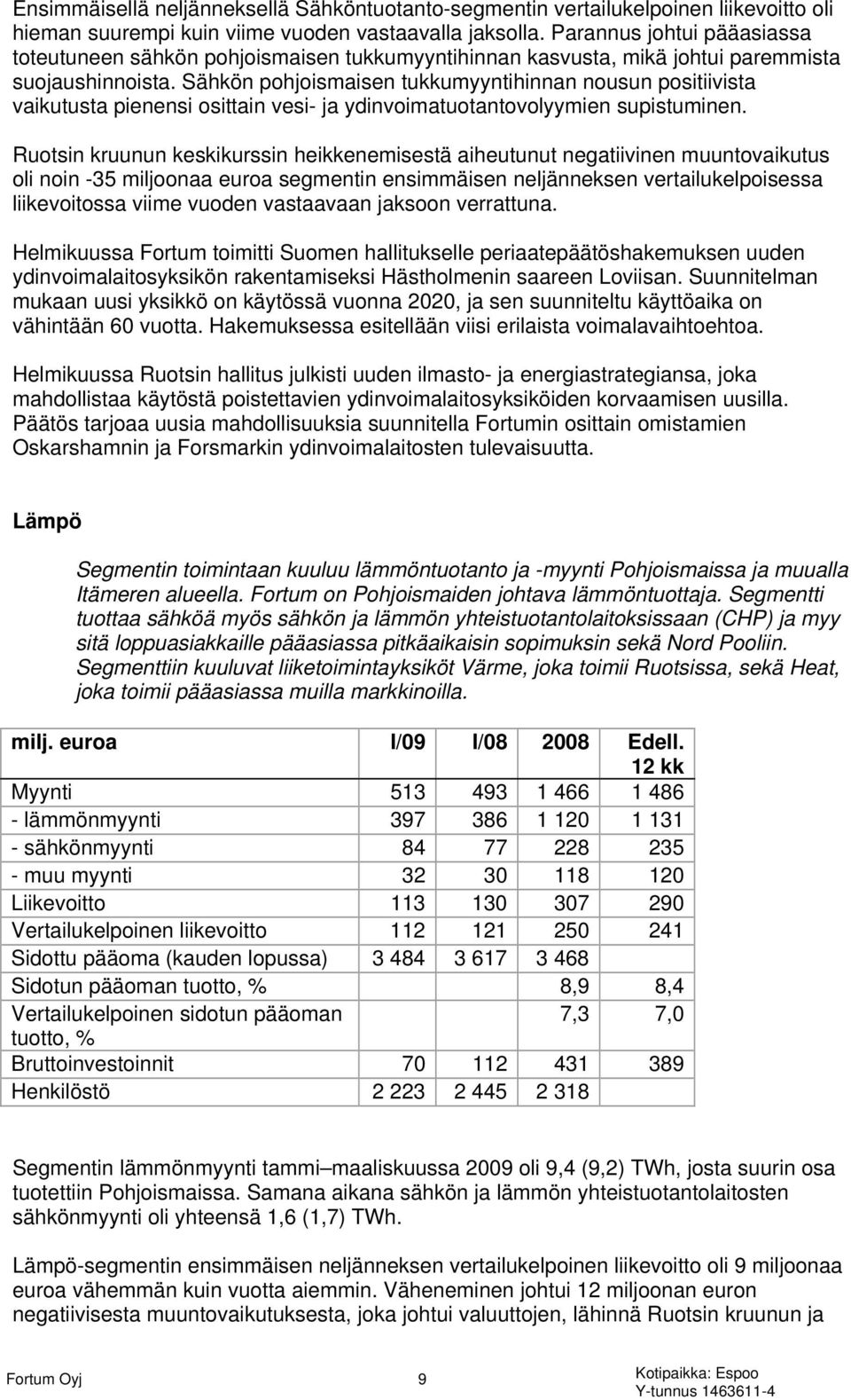 Sähkön pohjoismaisen tukkumyyntihinnan nousun positiivista vaikutusta pienensi osittain vesi- ja ydinvoimatuotantovolyymien supistuminen.
