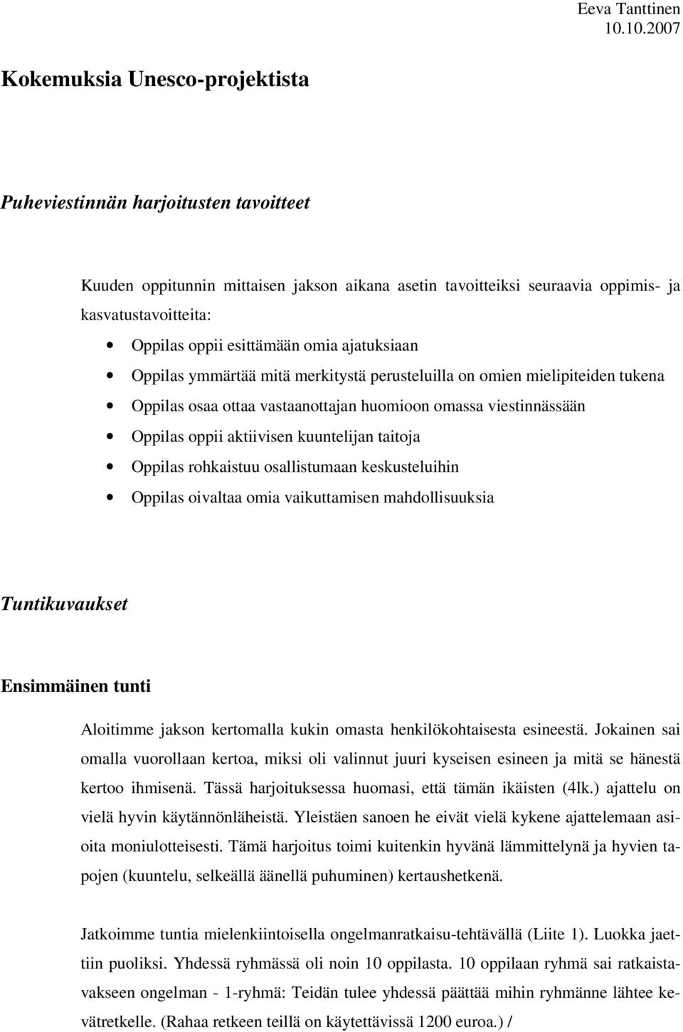 taitoja Oppilas rohkaistuu osallistumaan keskusteluihin Oppilas oivaltaa omia vaikuttamisen mahdollisuuksia Tuntikuvaukset Ensimmäinen tunti Aloitimme jakson kertomalla kukin omasta