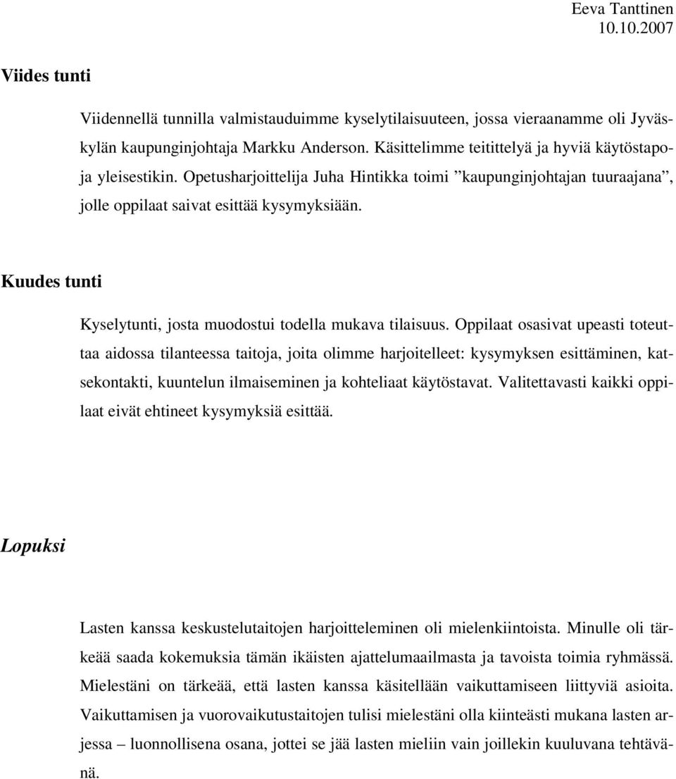 Oppilaat osasivat upeasti toteuttaa aidossa tilanteessa taitoja, joita olimme harjoitelleet: kysymyksen esittäminen, katsekontakti, kuuntelun ilmaiseminen ja kohteliaat käytöstavat.