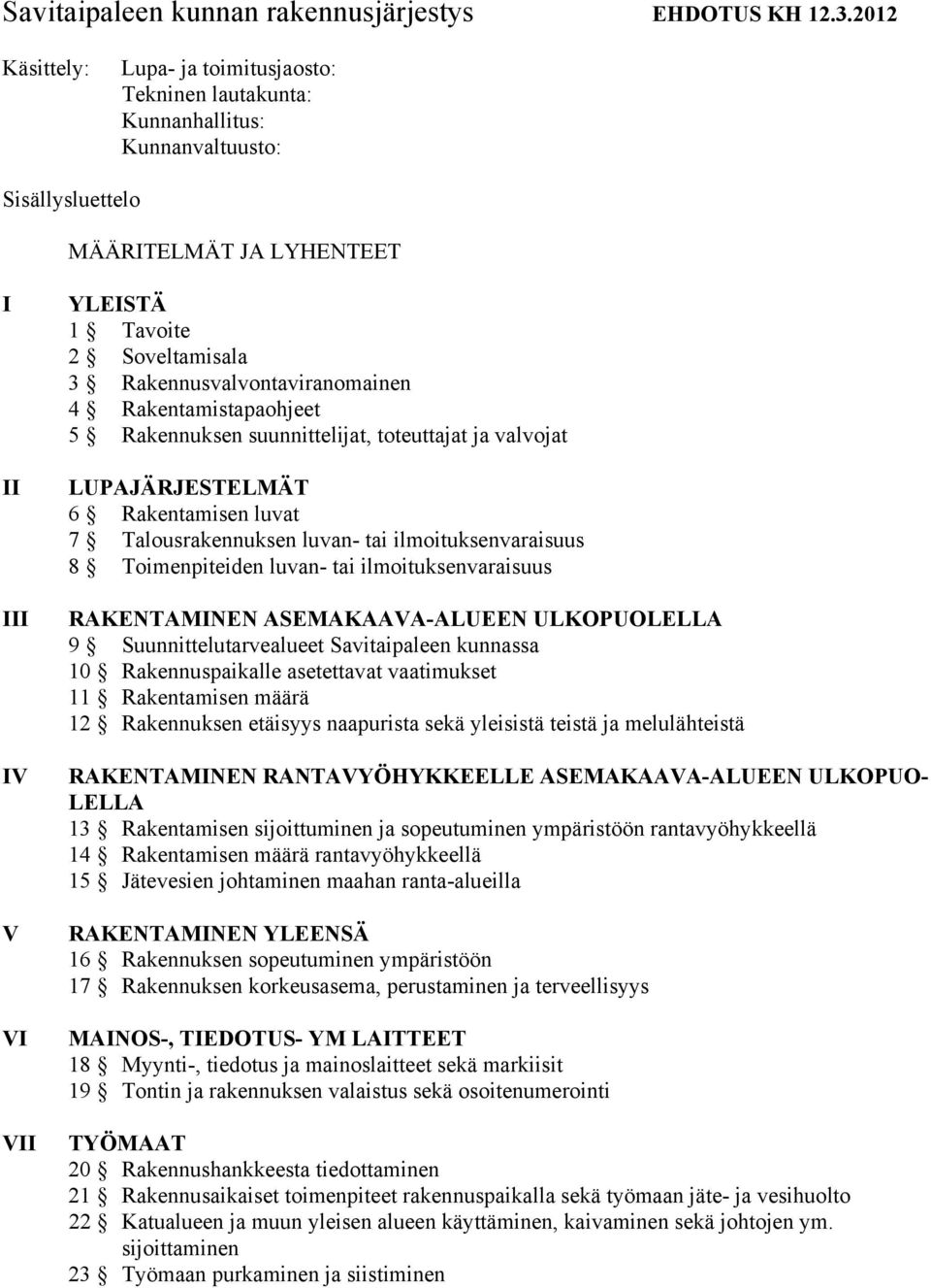 Rakennusvalvontaviranomainen 4 Rakentamistapaohjeet 5 Rakennuksen suunnittelijat, toteuttajat ja valvojat LUPAJÄRJESTELMÄT 6 Rakentamisen luvat 7 Talousrakennuksen luvan- tai ilmoituksenvaraisuus 8