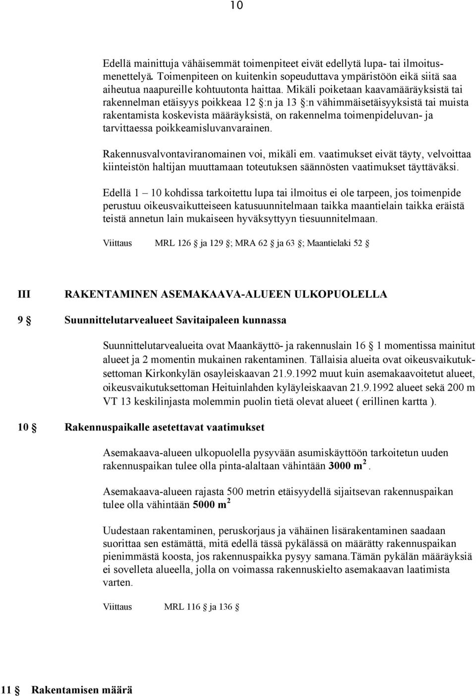 tarvittaessa poikkeamisluvanvarainen. Rakennusvalvontaviranomainen voi, mikäli em. vaatimukset eivät täyty, velvoittaa kiinteistön haltijan muuttamaan toteutuksen säännösten vaatimukset täyttäväksi.