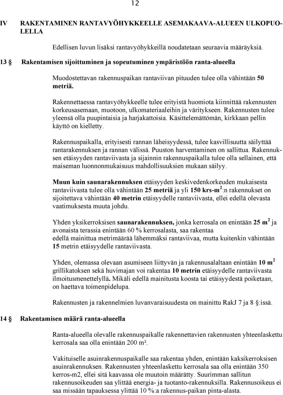 Rakennettaessa rantavyöhykkeelle tulee erityistä huomiota kiinnittää rakennusten korkeusasemaan, muotoon, ulkomateriaaleihin ja väritykseen.